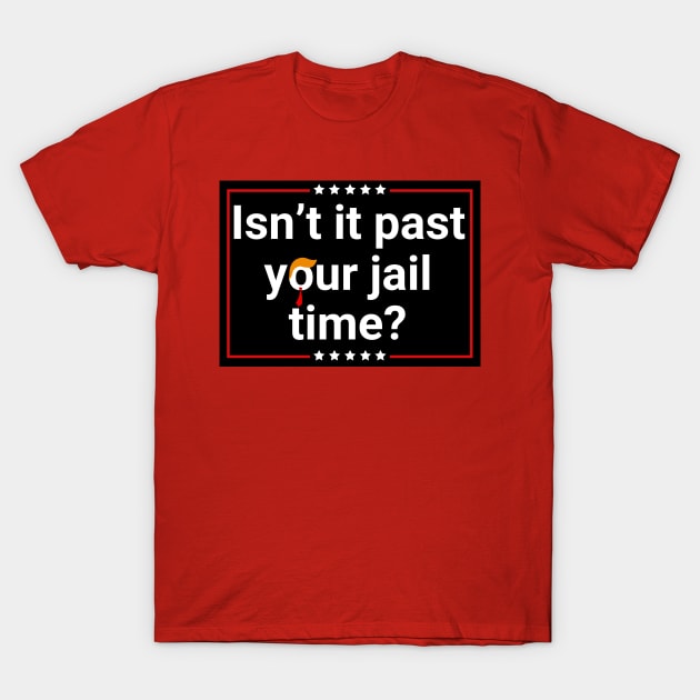 Isn't-it-past-your-jail-time T-Shirt by SonyaKorobkova